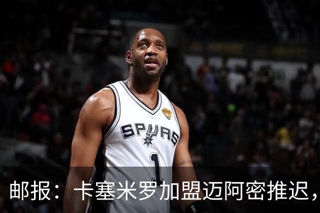 邮报：卡塞米罗加盟迈阿密推迟，洛杉矶银河索要100万美元补偿
